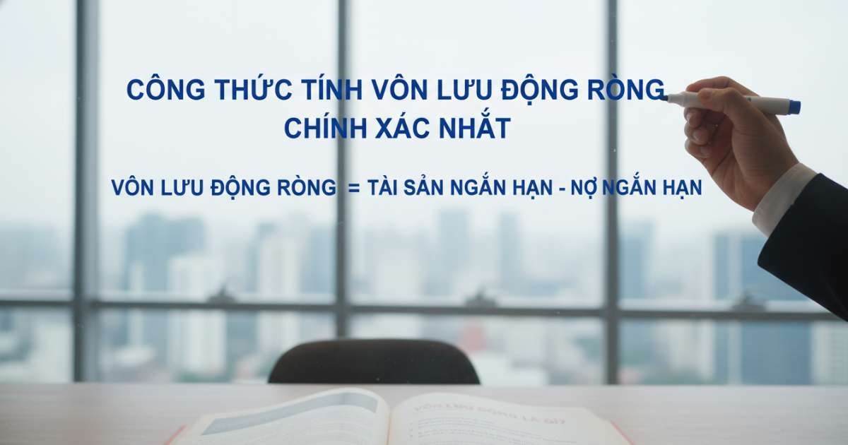 Công thức tính vốn lưu động ròng chính xác nhất